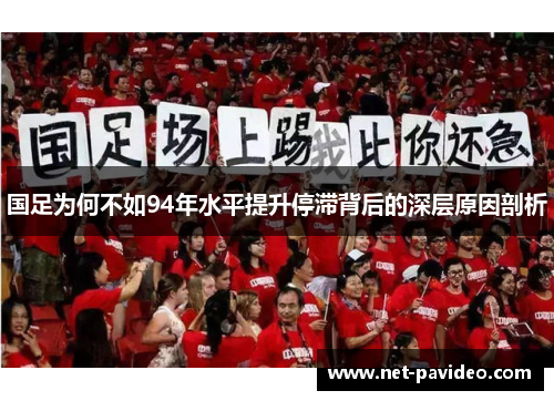 国足为何不如94年水平提升停滞背后的深层原因剖析