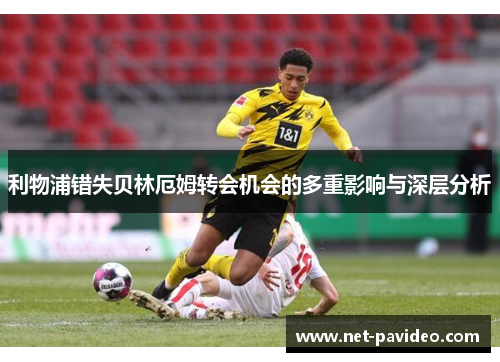 利物浦错失贝林厄姆转会机会的多重影响与深层分析