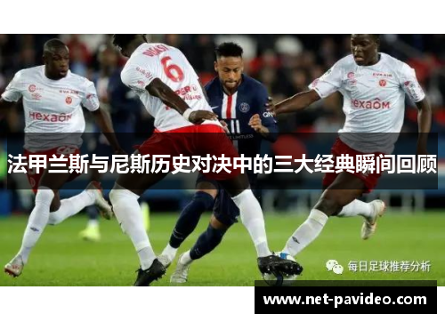 法甲兰斯与尼斯历史对决中的三大经典瞬间回顾