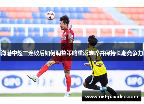 海港中超三连败后如何调整策略重返巅峰并保持长期竞争力