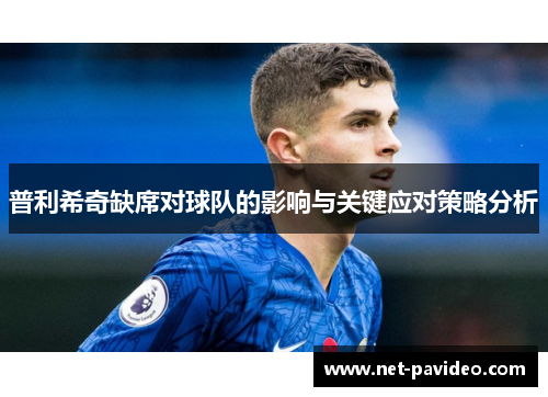 普利希奇缺席对球队的影响与关键应对策略分析