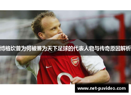 博格坎普为何被誉为天下足球的代表人物与传奇原因解析