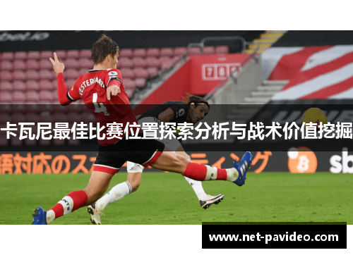 卡瓦尼最佳比赛位置探索分析与战术价值挖掘