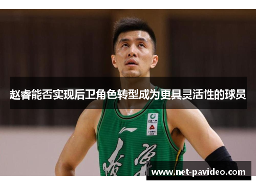 赵睿能否实现后卫角色转型成为更具灵活性的球员
