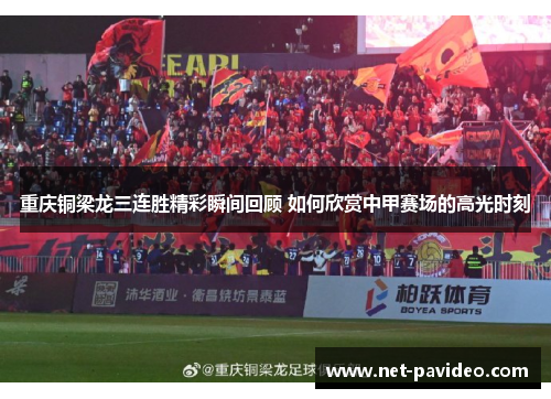 重庆铜梁龙三连胜精彩瞬间回顾 如何欣赏中甲赛场的高光时刻