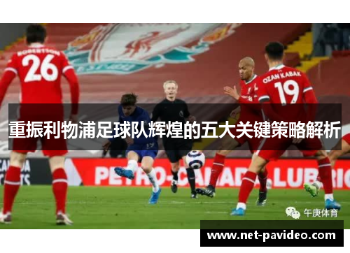 重振利物浦足球队辉煌的五大关键策略解析 重振利物浦足球队辉煌的五大关键策略解析
