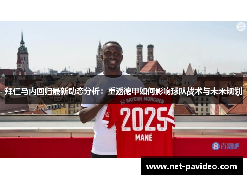 拜仁马内回归最新动态分析:重返德甲如何影响球队战术与未来规划 拜仁马内回归最新动态分析:重返德甲如何影响球队战术与未来规划