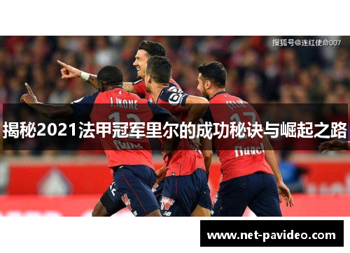 揭秘2021法甲冠军里尔的成功秘诀与崛起之路 揭秘2021法甲冠军里尔的成功秘诀与崛起之路