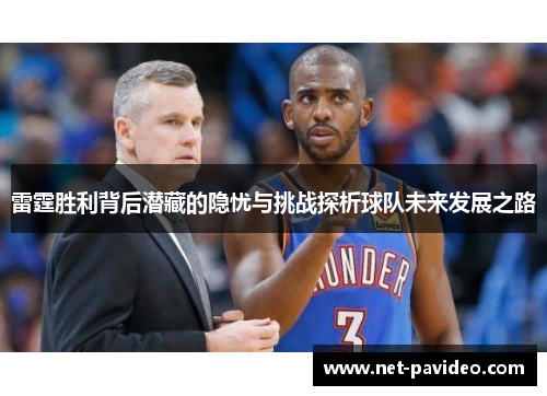 雷霆胜利背后潜藏的隐忧与挑战探析球队未来发展之路 雷霆胜利背后潜藏的隐忧与挑战探析球队未来发展之路