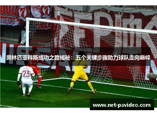奥林匹亚科斯成功之路揭秘：五个关键步骤助力球队走向巅峰
