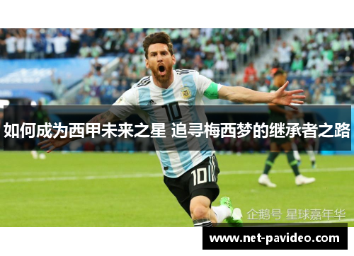 如何成为西甲未来之星 追寻梅西梦的继承者之路 如何成为西甲未来之星 追寻梅西梦的继承者之路