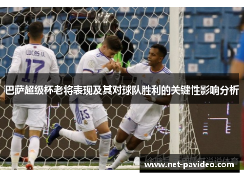 巴萨超级杯老将表现及其对球队胜利的关键性影响分析 巴萨超级杯老将表现及其对球队胜利的关键性影响分析