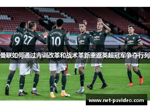 曼联如何通过青训改革和战术革新重返英超冠军争夺行列
