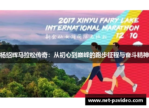杨绍辉马拉松传奇：从初心到巅峰的跑步征程与奋斗精神
