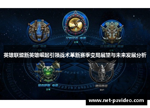 英雄联盟新英雄崛起引领战术革新赛季变局展望与未来发展分析 英雄联盟新英雄崛起引领战术革新赛季变局展望与未来发展分析
